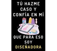 Tú Hazme Caso Y Confía En Mí Que Para Eso Soy Diseñadora: Cuaderno De Notas Ideal Para Diseñadoras