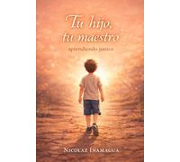 TU HIJO TU MAESTRO: aprendiendo de nuestros hijos