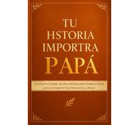 Tu Historia Importa, Papá: Un Diario de Recuerdos Guiado para que los Padres Compartan su Amor y Memorias