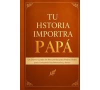 Tu Historia Importa, Papá: Un Diario de Recuerdos Guiado para que los Padres Compartan su Amor y Memorias