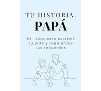 Tu historia, papá: Un libro para escribir tu vida y regalarnos tus recuerdos
