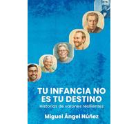 Tu infancia no es tu destino: Historias de varones resilientes