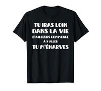 tu iras Loin dans la Vie d'ailleurs Commence T-Shirt