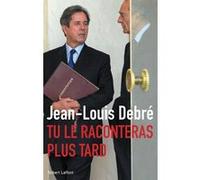 Jean-Louis Debré – Tu le raconteras plus tard – Éditions Robert Laffont