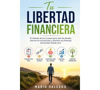 Tu Libertad Financiera: El método de los 5 pasos para salir de deudas, ahorrar sin privaciones y dominar tus finanzas personales desde cero