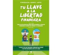 Tu llave a la libertad financiera: Todo lo que necesitas saber para alcanzar la libertad financiera a través del ahorro y la inversión