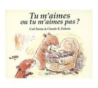 Tu m aimes ou tu m aimes pas Claude K. Dubois (Illustration), Carl Norac (Auteur)