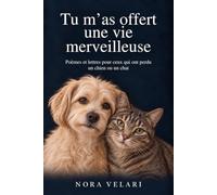 Tu m’as offert une vie merveilleuse: Poèmes et lettres pour ceux qui ont perdu un chien ou un chat