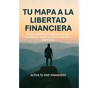 Tu Mapa a la Libertad Financiera: Deja de sobrevivir: tu guía práctica para transformar deudas en ahorro, inversión y libertad real
