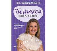 Tu marca comienza contigo: Cómo emprender en salud desde tu esencia, tu historia y tu poder personal