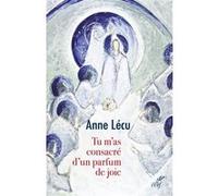 Tu m'as consacre d'un parfum de joie Anne Lécu (Auteur)