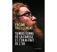 Tu m'as donné de la crasse et j'en ai fait de l'or Pacôme Thiellement (Auteur)