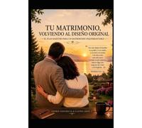 TU MATRIMONIO, VOLVIENDO AL DISEÑO ORIGINAL: EL PLAN MAESTRO PARA UN MATRIMONIO INQUEBRANTABLE
