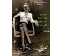 Tu me fais mal avec ton coude Stephan Lévy-Kuentz (Auteur), Pierre Bourgeade (Préface)