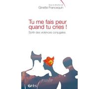 Tu me fais peur quand tu cries ! Sortir des violences conjugales Sortir des violences conjugales : des droits et un devoir pour toutes et tous - Ginette Francequin - Eres - broché - Essai