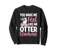 Tu me Fais Sentir comme Une Femme Loutre Sweatshirt