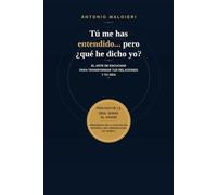 TÚ ME HAS ENTENDIDO… ¿PERO QUÉ HE DICHO YO?: Un viaje por el arte de escuchar de verdad