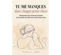 Tu Me Manques dans Chaque Petite Chose: 100 Pensées pour Traverser la Douleur d’Avoir Perdu Ton Chien et te Sentir Moins Seule