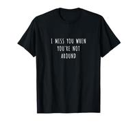 Tu me manques quand tu n'es pas là T-Shirt