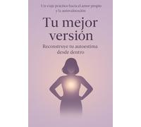 Tu mejor versión: El camino práctico hacia una autoestima sana y duradera