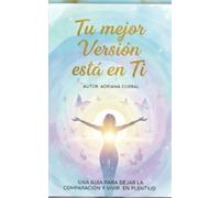 Tu mejor versión está en ti: UNA GUIA PARA DEJAR LA COMPARACION Y VIVIR EN PLENITUD