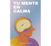 TU MENTE EN CALMA: Métodos atómicos para neutralizar el estrés crónico, regular tus emociones y vivir con claridad