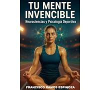 TU MENTE INVENCIBLE: Neurociencias y psicología deportiva