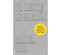 Tu mente te engaña: Descubre cómo tu cerebro inventa tu propia realidad