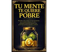 Tu mente te quiere pobre: Cómo extirpar el virus inconsciente que te mantiene en la ruina y reprogramar tu termostato financiero para generar riqueza de forma automática