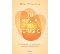 Tu mente, tu refugio: Cómo aliviar el sufrimiento y cultivar el bienestar