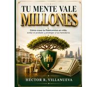Tu Mente Vale Millones: Cómo crear tu fideicomiso en vida, evitar el probate y proteger a tus herederos