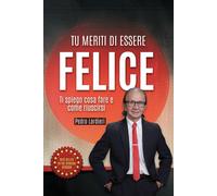 Tu Meriti Di Essere Felice: Ti Spiego Cosa Fare E Come Riuscirsi