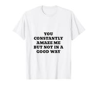Tu m'étonnes constamment mais pas dans le bon sens T-Shirt