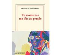 François-Henri Désérable – Tu montreras ma tête au peuple – Roman – Broché