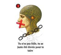 Tu n’es pas folle, tu as juste été élevée pour te taire