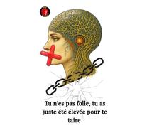 Tu n’es pas folle, tu as juste été élevée pour te taire