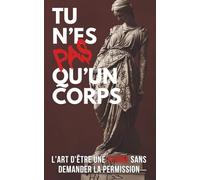 Tu n’es pas qu’un corps: L’art d’être une femme sans demander la permission