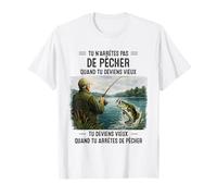 tu n'arrêtes Pas de pêcher Quand tu deviens Vieux tu deviens T-Shirt
