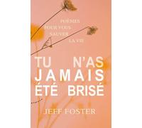 Tu n'as jamais été brisé - Jeff Foster - Almora Eds - broché - Essai