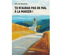 Tu n'auras pas de mal à la marier ! De Beaupuis InèsDe Beaupuis Inès (Auteur)
