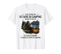 tu ne cesses Pas de Faire du Camping Quand tu vieillis T-Shirt