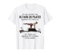 tu ne cesses Pas de Faire du Pilates Quand tu vieillis T-Shirt