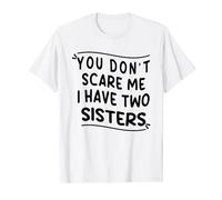 Tu ne me fais pas peur, j'ai deux sœurs T-Shirt
