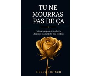 Tu ne mourras pas de ça: Le livre que j'aurais voulu lire dans mes moments les plus sombres
