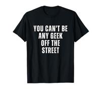 Tu Ne Peux Pas Être Un Geek Quelconque Sorti De Nulle Part. T-Shirt