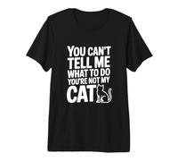 Tu ne Peux Pas me dire Quoi Faire Tu n'es Pas Mon Chat T-Shirt Haut de Gamme