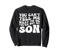 Tu ne Peux Pas me dire Quoi Faire, tu n'es Pas Mon Fils Sweatshirt