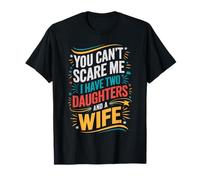 Tu ne peux pas m'effrayer, j'ai deux filles et une femme T-Shirt