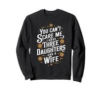 Tu ne Peux Pas m'effrayer, J'Ai Trois Filles et Une épouse, Un père Sweatshirt