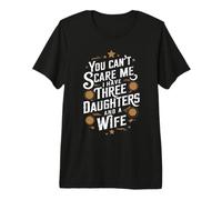 Tu ne Peux Pas m'effrayer, J'Ai Trois Filles et Une épouse, Un père T-Shirt Haut de Gamme